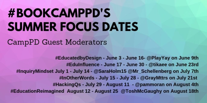 #BookCampPD Guest Moderators #EducatedbyDesign - 6_9 - @PlayYay #EduInfluence - 6_23 - @tikaee #InquiryMindset 7_7 - @SaraHolm15 @Mr_Schellenberg #InOtherWords - 7_21 - @GrayMttrs #HackingQs - 8_4 - @pammoran # (1)